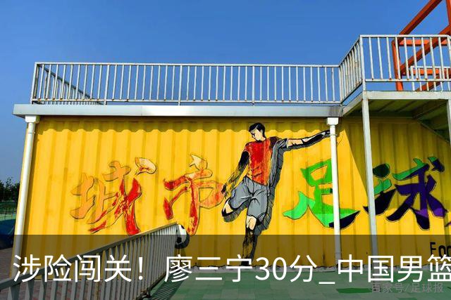 涉险闯关！廖三宁30分 中国男篮4人得分上双淘汰沙特闯入亚运4强